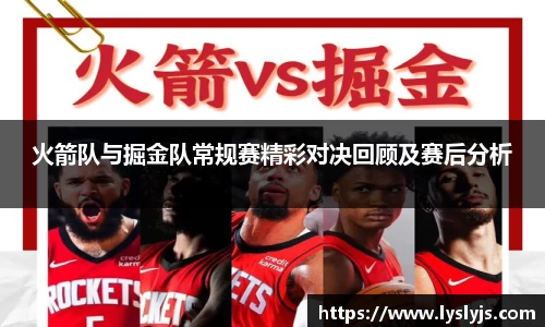火箭队与掘金队常规赛精彩对决回顾及赛后分析