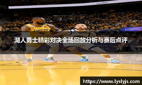 湖人勇士精彩对决全场回放分析与赛后点评